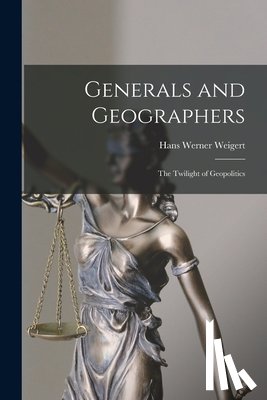 Weigert, Hans Werner 1902- - Generals and Geographers: the Twilight of Geopolitics