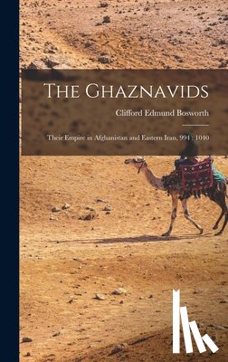 Bosworth, Clifford Edmund - The Ghaznavids: Their Empire in Afghanistan and Eastern Iran, 994: 1040