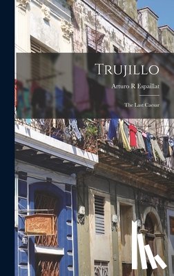 Espaillat, Arturo R. - Trujillo: the Last Caesar