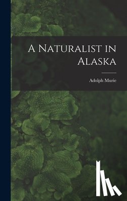Murie, Adolph 1899- - A Naturalist in Alaska