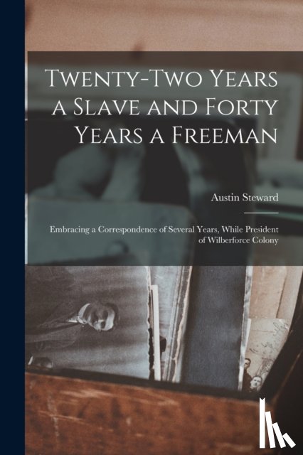 Steward, Austin 1794-1860 - Twenty-two Years a Slave and Forty Years a Freeman [microform]