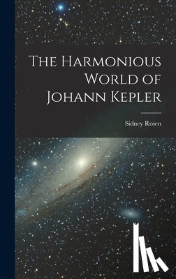 Rosen, Sidney - The Harmonious World of Johann Kepler