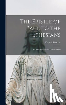 Foulkes, Francis - The Epistle of Paul to the Ephesians: an Introduction and Commentary