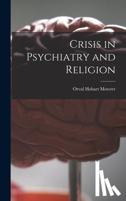Mowrer, Orval Hobart - CRISIS IN PSYCHIATRY & RELIGIO