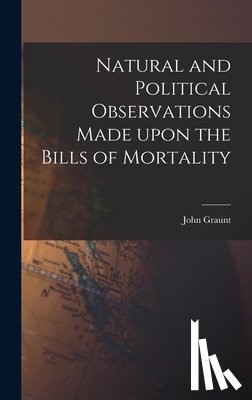 Graunt, John 1620-1674 - Natural and Political Observations Made Upon the Bills of Mortality