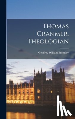 Bromiley, Geoffrey William - Thomas Cranmer, Theologian