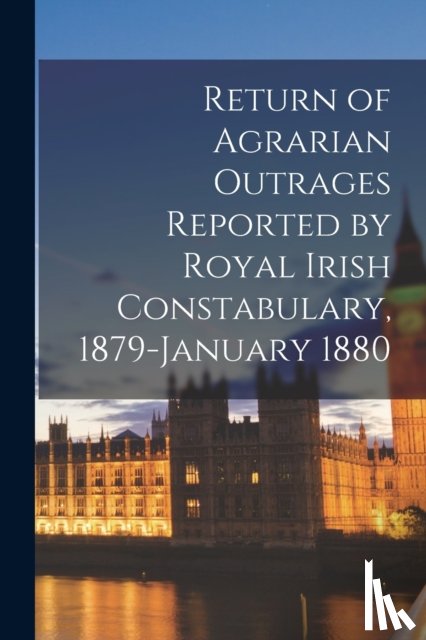 Anonymous - Return of Agrarian Outrages Reported by Royal Irish Constabulary, 1879-January 1880