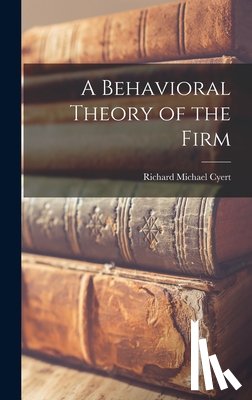 Cyert, Richard Michael 1921- - A Behavioral Theory of the Firm