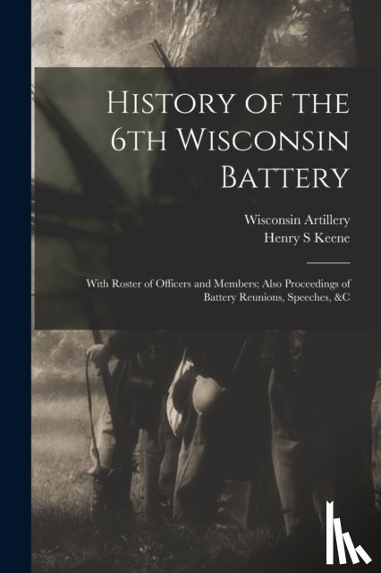 Keene, Henry S - History of the 6th Wisconsin Battery