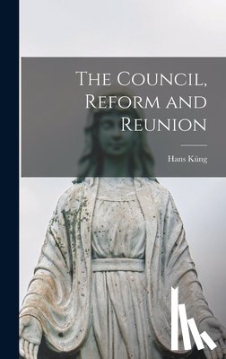 Küng, Hans 1928- - The Council, Reform and Reunion