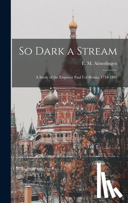 Almedingen, E. M. (Edith Martha) 189 - So Dark a Stream; a Study of the Emperor Paul I of Russia, 1754-1801