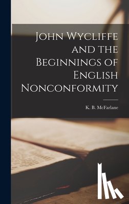 McFarlane, K. B. (Kenneth Bruce) - John Wycliffe and the Beginnings of English Nonconformity