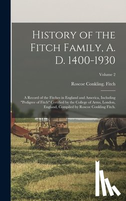 Fitch, Roscoe Conkling - History of the Fitch Family, A. D. 1400-1930; a Record of the Fitches in England and America, Including "pedigree of Fitch" Certified by the College o