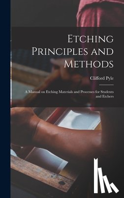Pyle, Clifford - Etching Principles and Methods; a Manual on Etching Materials and Processes for Students and Etchers