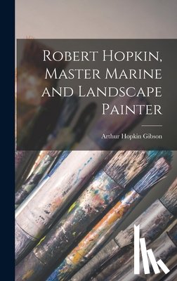 Gibson, Arthur Hopkin - Robert Hopkin, Master Marine and Landscape Painter