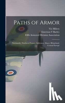 Hillery, Vic - Paths of Armor: Normandy, Northern France, Ardennes, Alsace, Rhineland, Central Europe