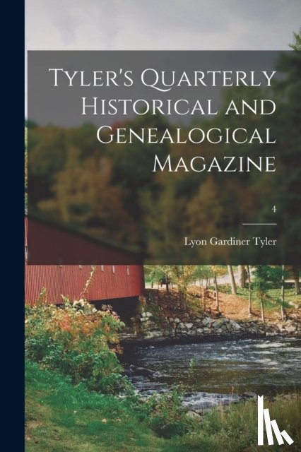 Tyler, Lyon Gardiner 1853-1935 - Tyler's Quarterly Historical and Genealogical Magazine; 4
