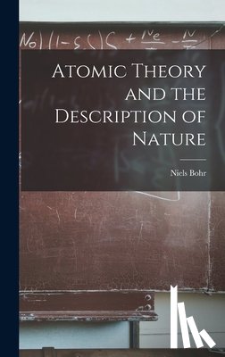 Bohr, Niels 1885-1962 - Atomic Theory and the Description of Nature