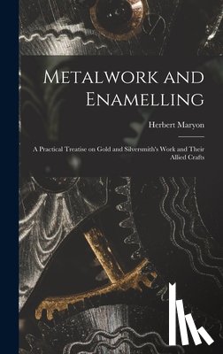 Maryon, Herbert - Metalwork and Enamelling; a Practical Treatise on Gold and Silversmith's Work and Their Allied Crafts