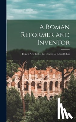Anonymous - A Roman Reformer and Inventor: Being a New Text of the Treatise De Rebus Bellicis