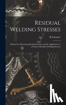 Gunnert, R. - Residual Welding Stresses; Method for Measuring Residual Stresses and Its Application to a Study of Residual Welding Stresses