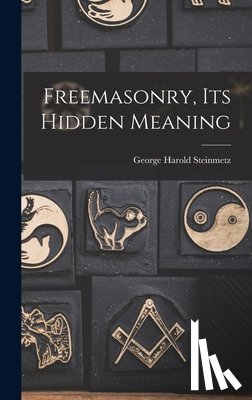 Steinmetz, George Harold 1898- - FREEMASONRY ITS HIDDEN MEANING