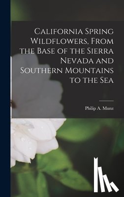 Munz, Philip a. (Philip Alexander) 1. - California Spring Wildflowers, From the Base of the Sierra Nevada and Southern Mountains to the Sea