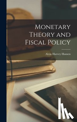 Hansen, Alvin Harvey 1887- - Monetary Theory and Fiscal Policy