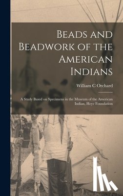 Orchard, William C. - BEADS & BEADWORK OF THE AMER I