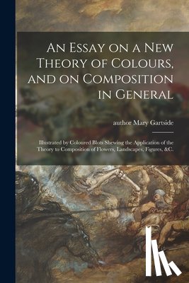 GARTSIDE, MARY - An Essay on a New Theory of Colours, and on Composition in General