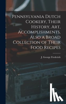 Frederick, J. George (Justus George) - PENNSYLVANIA DUTCH COOKERY THE
