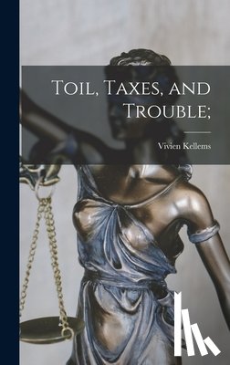 Kellems, Vivien 1896-1975 - Toil, Taxes, and Trouble;