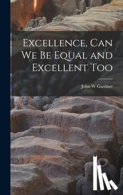 Gardner, John W. - Excellence, Can We Be Equal and Excellent Too