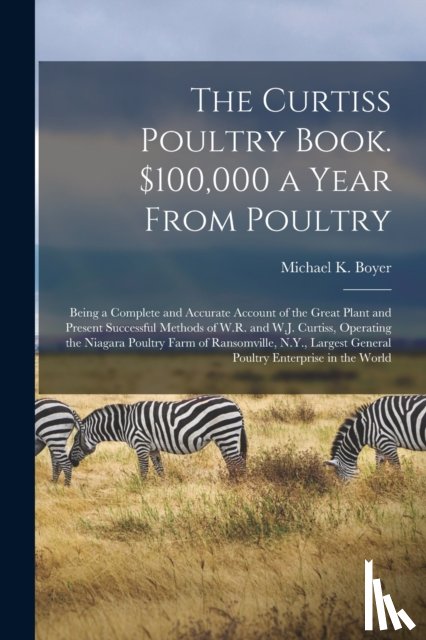  - The Curtiss Poultry Book. $100,000 a Year From Poultry; Being a Complete and Accurate Account of the Great Plant and Present Successful Methods of W.R. and W.J. Curtiss, Operating the Niagara Poultry Farm of Ransomville, N.Y., Largest General Poultr