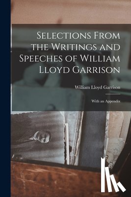 Garrison, William Lloyd 1805-1879 - Selections From the Writings and Speeches of William Lloyd Garrison