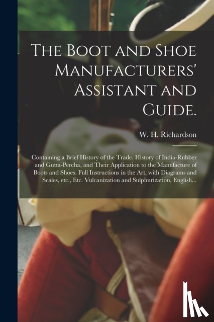  - The Boot and Shoe Manufacturers' Assistant and Guide.