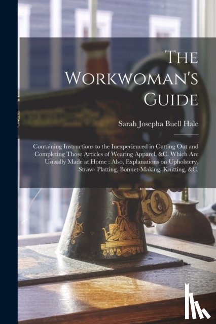 Hale, Sarah Josepha Buell 1788-1879 - The Workwoman's Guide