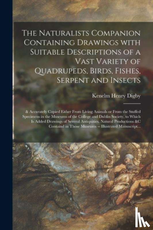 Digby, Kenelm Henry 1800-1880 - The Naturalists Companion Containing Drawings With Suitable Descriptions of a Vast Variety of Quadrupeds, Birds, Fishes, Serpent and Insects; & Accurately Copied Either From Living Animals or From the Stuffed Specimens in the Museums of the College 