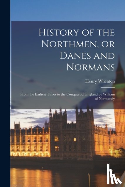 Wheaton, Henry 1785-1848 - History of the Northmen, or Danes and Normans
