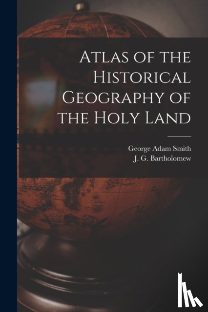Smith, George Adam 1856-1942 - Atlas of the Historical Geography of the Holy Land