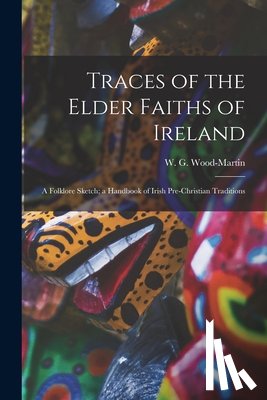 Wood-Martin, W. G. (William Gregory) - Traces of the Elder Faiths of Ireland