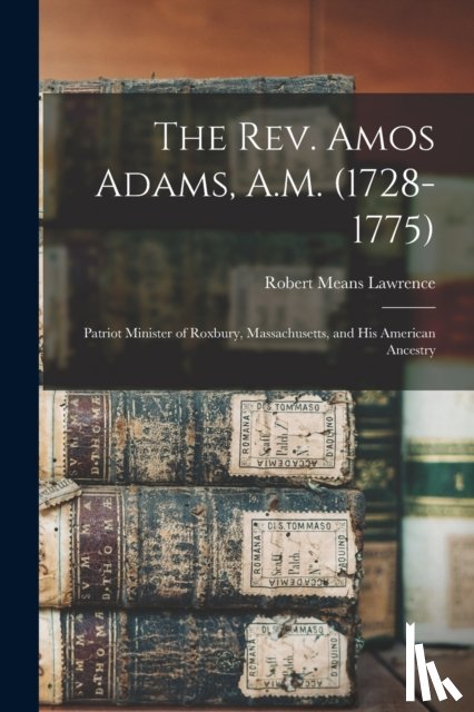 Lawrence, Robert Means 1847-1935 - The Rev. Amos Adams, A.M. (1728-1775)