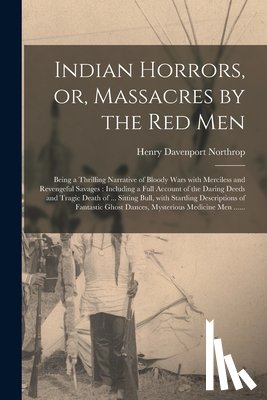 Northrop, Henry Davenport 1836-1909 - Indian Horrors, or, Massacres by the Red Men [microform]