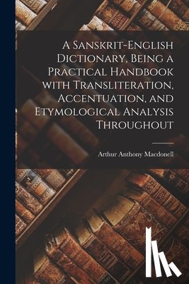 Macdonell, Arthur Anthony 1854-1930 - A Sanskrit-English Dictionary, Being a Practical Handbook With Transliteration, Accentuation, and Etymological Analysis Throughout