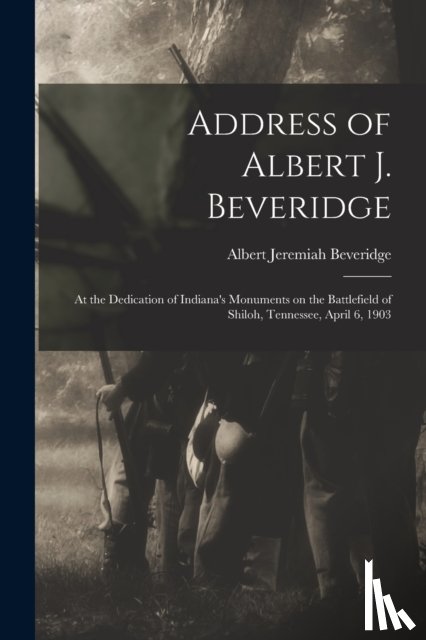 Beveridge, Albert Jeremiah 1862-1927 - Address of Albert J. Beveridge