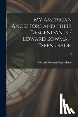 Espenshade, Edward Bowman 1910- - My American Ancestors and Their Descendants / Edward Bowman Espenshade.; 2