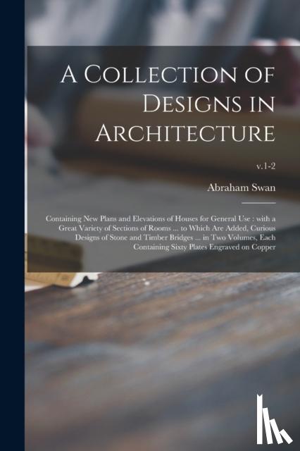 Swan, Abraham - A Collection of Designs in Architecture