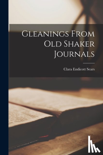 Sears, Clara Endicott 1863- - Gleanings From Old Shaker Journals