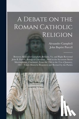 Campbell, Alexander 1788-1866, Purcell, John Baptist 1800-1883 - A Debate on the Roman Catholic Religion
