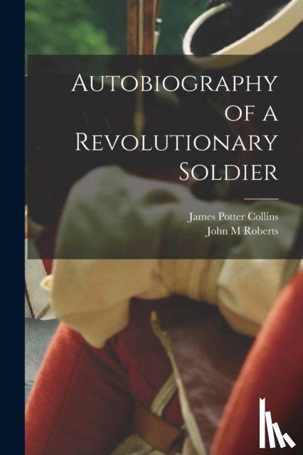 Collins, James Potter 1763-1844, Roberts, John M - Autobiography of a Revolutionary Soldier